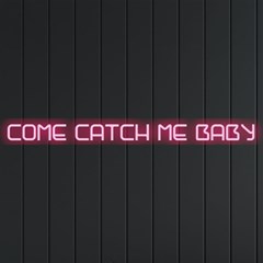 Come Catch Me Baby (neon Signs And Lights)